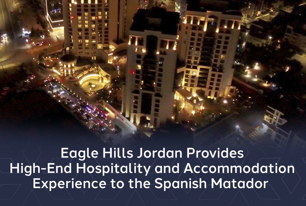 Eagle Hills Jordan Provides High-End Hospitality and Accommodation Experience to the Spanish Matador
